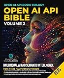 OpenAI API Bible Volume 2: Multimodal AI and Semantic Intelligence: Build AI apps that see, listen and remember with ChatGPT, DALL-E, Whisper and Python (OpenAI API Book Trilogy)