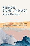 Religious Studies, Theology, and Human Flourishing (The Humanities and Human Flourishing)