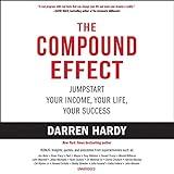 The Compound Effect: Multiply Your Success One Simple Step at a Time