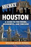 Secret Houston: A Guide to the Weird, Wonderful, and Obscure