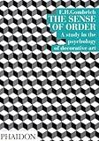 The Sense of Order: A Study in the Psychology of Decorative Art (The Wrightsman Lectures, V. 9)