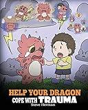 Help Your Dragon Cope with Trauma: A Cute Children Story to Help Kids Understand and Overcome Traumatic Events. (My Dragon Books)