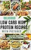 Delicious Low Carb High Protein Recipes with Pictures: Easy Step Shortcut Healthy Meals Cookbook