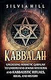 Kabbalah: Unlocking Hermetic Qabalah to Understand Jewish Mysticism and Kabbalistic Rituals, Ideas, and History (Spiritual Practices)