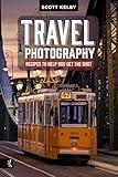 Travel Photography: Recipes to Help You Get the Shot