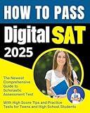 How to Pass Digital SAT: The Newest Comprehensive Scholastic Assessment Test; Exam Prep Guide with High Score Tips and Practice Tests for Teens and High School Students (digital sat study guide 2025)