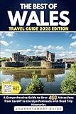 The Best of Wales: A Comprehensive Guide to Over 450 Attractions from Cardiff to the Llyn Peninsula with Road Trip Itineraries