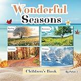 Wonderful Seasons: Illustrated book for children about the seasons : Spring / Summer / Fall / Winter. Learning.