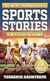 The Most Inspirational Sports Stories For Young Readers: 15 Amazing & Inspiring Stories On How The World's Greatest Athletes Became Legends In Baseball, ... Tennis & More (Sports Books For Kids)