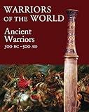 Warriors of the World: The Ancient Warrior: 3000 BCE - 500 CE