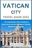 Vatican City Travel Guide 2024: The Comprehensive Pocket Handbook to Sacred Secrets and the Pilgrimage of Spiritual Discovery in the Holy See