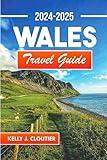 Wales Travel Guide 2024-2025: Your Comprehensive Travel Companion for Unforgettable Adventures, from Majestic Castles to Coastal Charms (Travel diaries series collection)