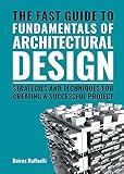 The Fast Guide to the Fundamentals of Architectural Design: Strategies and Techniques for creating a successful project