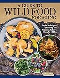 A Guide to Wild Food Foraging: Proper Techniques for Finding and Preparing Nature's Flavorful Edibles (IMM Lifestyle Books) How to Forage Over 100 Herbs, Fruits, Nuts, Mushrooms, Shellfish, and More