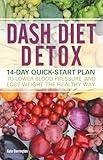 DASH Diet Detox: 14-day Quick-Start Plan to Lower Blood Pressure and Lose Weight the Healthy Way