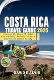 COSTA RICA TRAVEL GUIDE 2025: Discover the Magic of Costa Rica's Wildlife, Adventures, Local Charms and Scienic Beauty