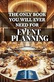 The only book you will ever need for Event Planning: A comprehensive guide to successful event management
