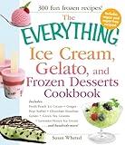 The Everything Ice Cream, Gelato, and Frozen Desserts Cookbook: Includes Fresh Peach Ice Cream, Ginger Pear Sorbet, Hazelnut Nutella Swirl Gelato, ... hundreds more! (Everything® Series)