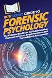 HowExpert Guide to Forensic Psychology: The Ultimate Handbook for Understanding Criminal Behavior, Legal Processes, and Psychological Assessments