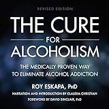 The Cure for Alcoholism: The Medically Proven Way to Eliminate Alcohol Addiction