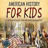 American History for Kids: A Captivating Guide to Major Events in US History (History for Children)