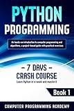 Python Programming: Learn Python in a Week and Master It. An Hands-On Introduction to Computer Programming and Algorithms, a Project-Based Guide with Practical Exercises (7 Days Crash Course, Book 1)