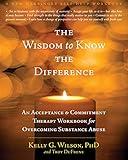 The Wisdom to Know the Difference: An Acceptance and Commitment Therapy Workbook for Overcoming Substance Abuse (New Harbinger Self-Help Workbook)