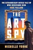 The Art Spy: The Extraordinary Untold Tale of WWII Resistance Hero Rose Valland