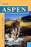 ASPEN TRAVEL GUIDE: Everything You Need to Know Before You Go (Louis Bellisario Travels and Tours)