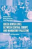 Queer Jewish Lives Between Central Europe and Mandatory Palestine: Biographies and Geographies (Historical Gender Studies)