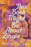 This Book Might Be About Zinnia