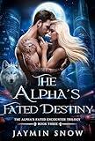 The Alpha's Fated Destiny: A Rejected Mate Werewolf Shifter Romance (The Alpha's Fated Encounter Trilogy Book 3)