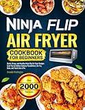 Ninja Flip Air Fryer Cookbook for Beginners: Quick, Crispy, and Healthy Ninja Flip Air Fryer Recipes Lead You to Endless Culinary Possibilities | Air Fry, Bake, and Toast Like a Pro