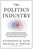 The Politics Industry: How Political Innovation Can Break Partisan Gridlock and Save Our Democracy