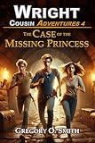 The Case of the Missing Princess: A fun and exciting action mystery adventure (Wright Cousin Adventures Book 4)