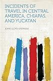 Incidents of Travel in Central America, Chiapas, and Yucatan