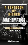 A TextBook of Higher Mathematics: Learning Calculus, Integration and Differentiation in A Simple Way
