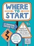 Where to Start: A Survival Guide to Anxiety, Depression, and Other Mental Health Challenges