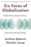 Six Faces of Globalization: Who Wins, Who Loses, and Why It Matters