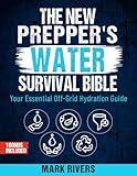 The New Prepper's Water Survival Bible: Your Essential Off-Grid Hydration Guide. Master Harvesting, Filtration, Purification, Storage, for Ultimate Preparedness!