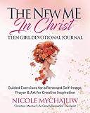 The New Me In Christ: Teen Girl Devotional Journal: Empowerment Aligning With God's Purpose, Guided Exercises for a Renewed Self Image