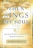 Then Sings My Soul: 150 of the World's Greatest Hymn Stories