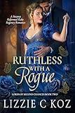 Ruthless with a Rogue: A Steamy Reformed Rake Regency Romance (The Lords of Second Chances)
