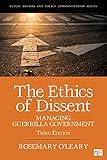 The Ethics of Dissent: Managing Guerrilla Government (Public Affairs and Policy Administration Series)