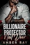 My Billionaire Protector Next Door: An Enemies to Lovers, Opposites Attract Romance