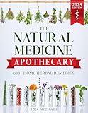 The Natural Medicine Apothecary: 600+ Home Herbal Remedies for Wellness, Immune Support, and Everyday Relief Without Relying on Big Pharma