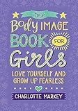 The Body Image Book for Girls: Love Yourself and Grow Up Fearless