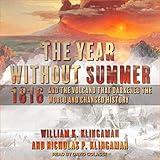 The Year Without Summer: 1816 and the Volcano That Darkened the World and Changed History