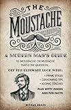 The Moustache: A Modern Man's Guide – To Moustache or Mustache, That is the Question...: Get the Ultimate Look with Prime Styles, Grooming Tips, Iconic Staches, Plus Witty Poems and Fun Facts