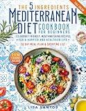 The 5 Ingredients Mediterranean Diet Cookbook for Beginners: 125 Budget-Friendly, Mouthwatering recipes for a Happier and Healthier life (Incl. 30 day ... (The 5 Ingredients Cookbooks for Beginners)